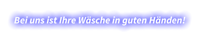 Bei uns ist Ihre Wäsche in guten Händen!